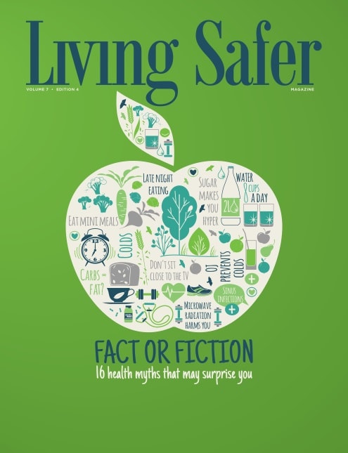Living Safer Volume 7 Edition 4: Fact or Fiction: 16 Health Myths That May Suprise You